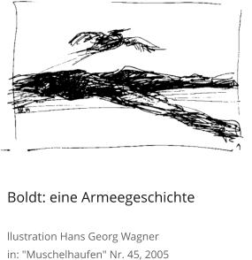Boldt: eine Armeegeschichte  llustration Hans Georg Wagner in: "Muschelhaufen" Nr. 45, 2005