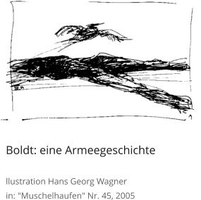 Boldt: eine Armeegeschichte  llustration Hans Georg Wagner in: "Muschelhaufen" Nr. 45, 2005