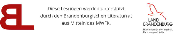 Diese Lesungen werden unterstützt durch den Brandenburgischen Literaturrat  aus Mitteln des MWFK.